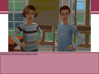 Not that you‟d know that by looking at them.
 