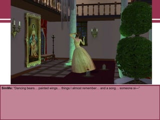 SimMe: “Dancing bears… painted wings… things I almost remember… and a song… someone si—”
 