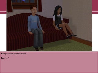 Merry: “I really like this movie.”
Dez: “…”
 