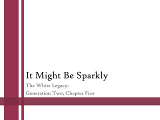 It Might Be Sparkly
The White Legacy:
Generation Two, Chapter Five
 