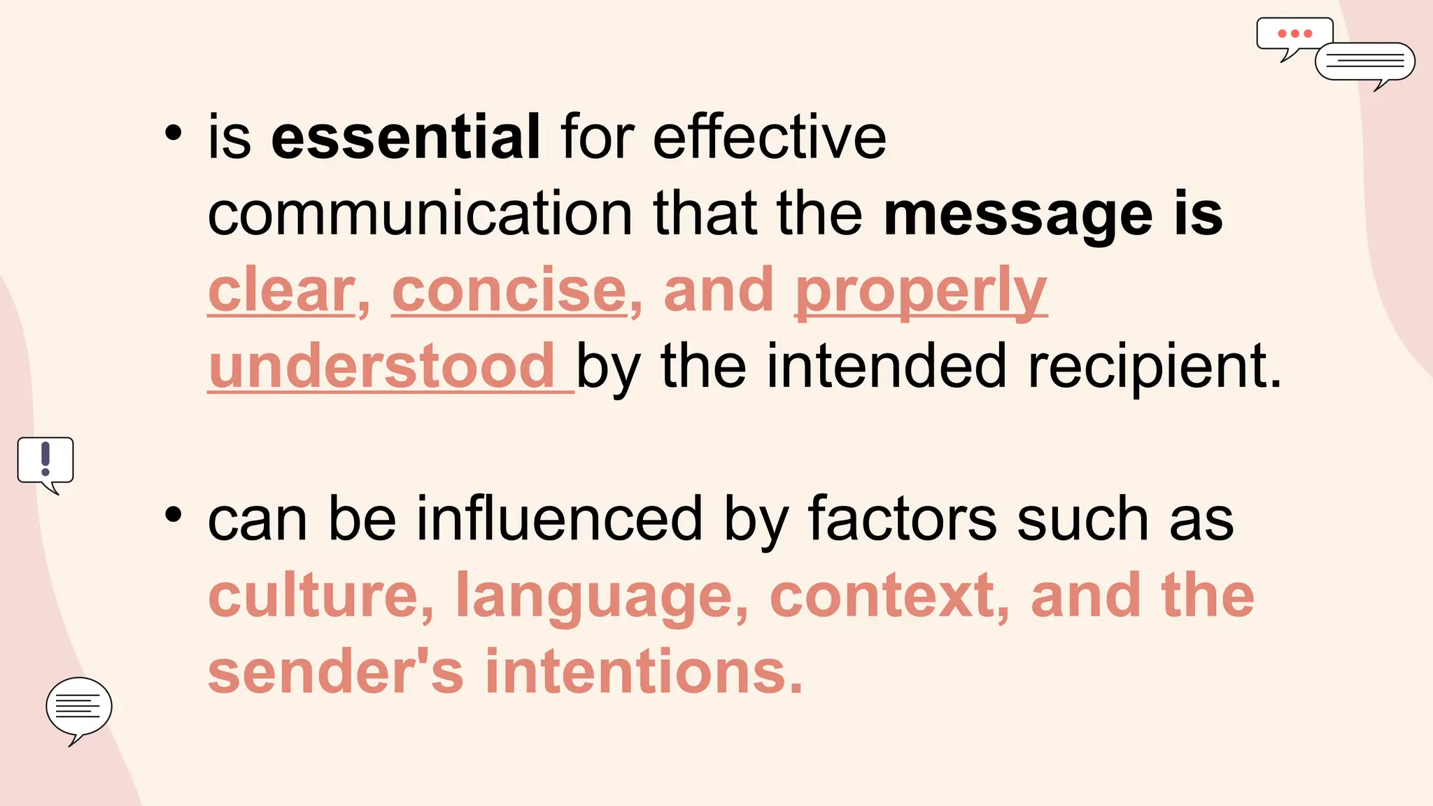 • is essential for effective
communication that the message is
clear, concise, and properly
understood by the intended recipient.
• can be influenced by factors such as
culture, language, context, and the
sender's intentions.
 