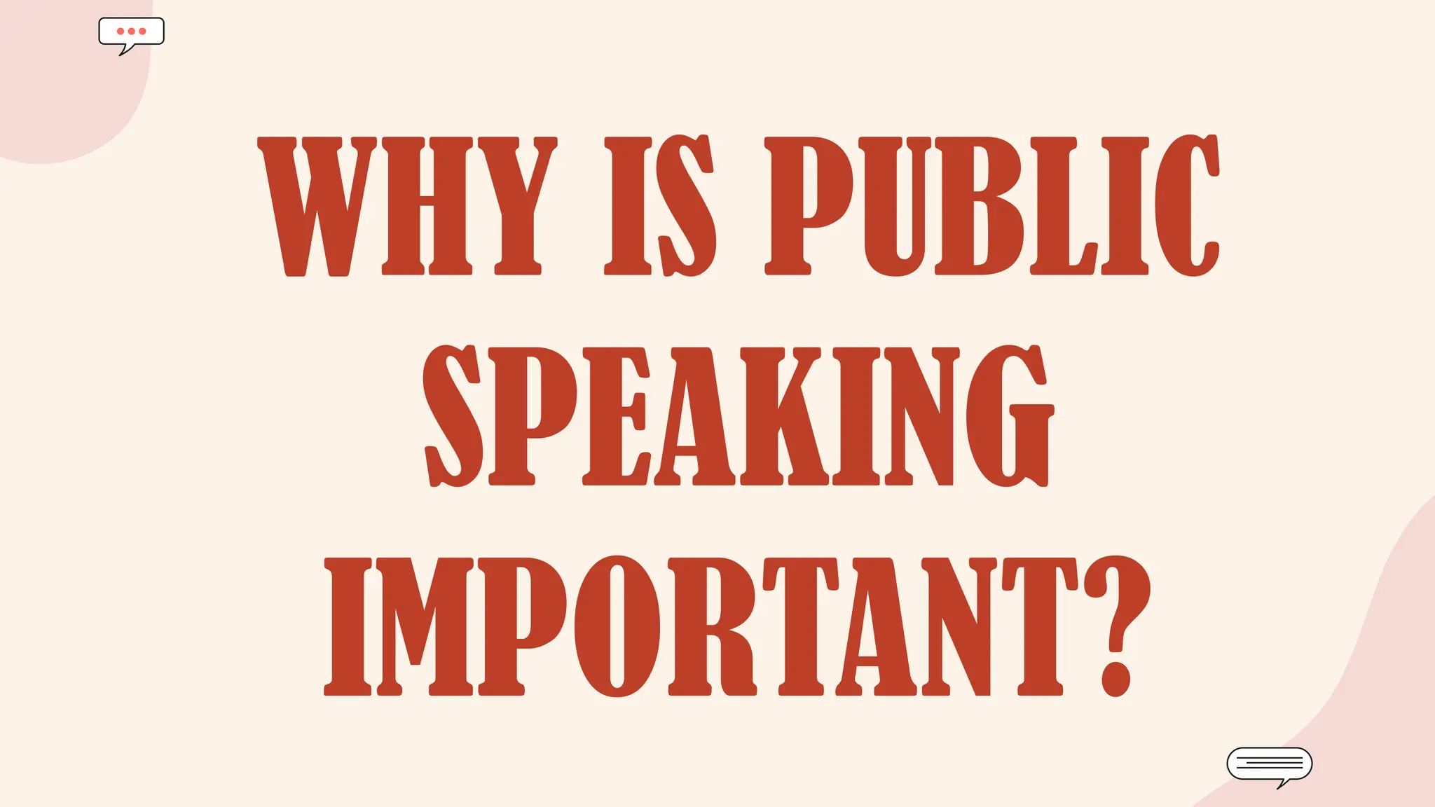 WHY IS PUBLIC
SPEAKING
IMPORTANT?
 