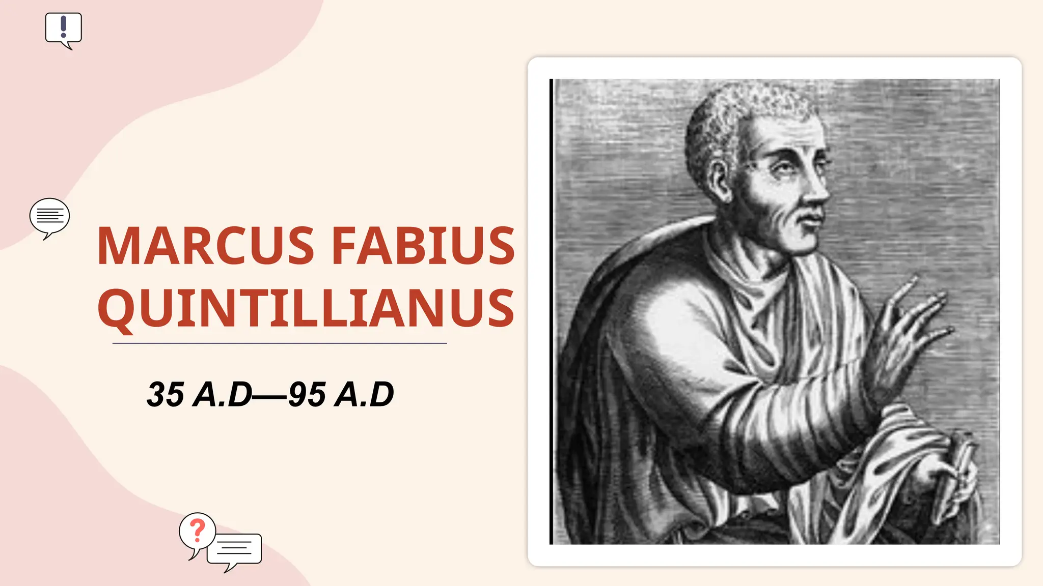 MARCUS FABIUS
QUINTILLIANUS
35 A.D—95 A.D
 