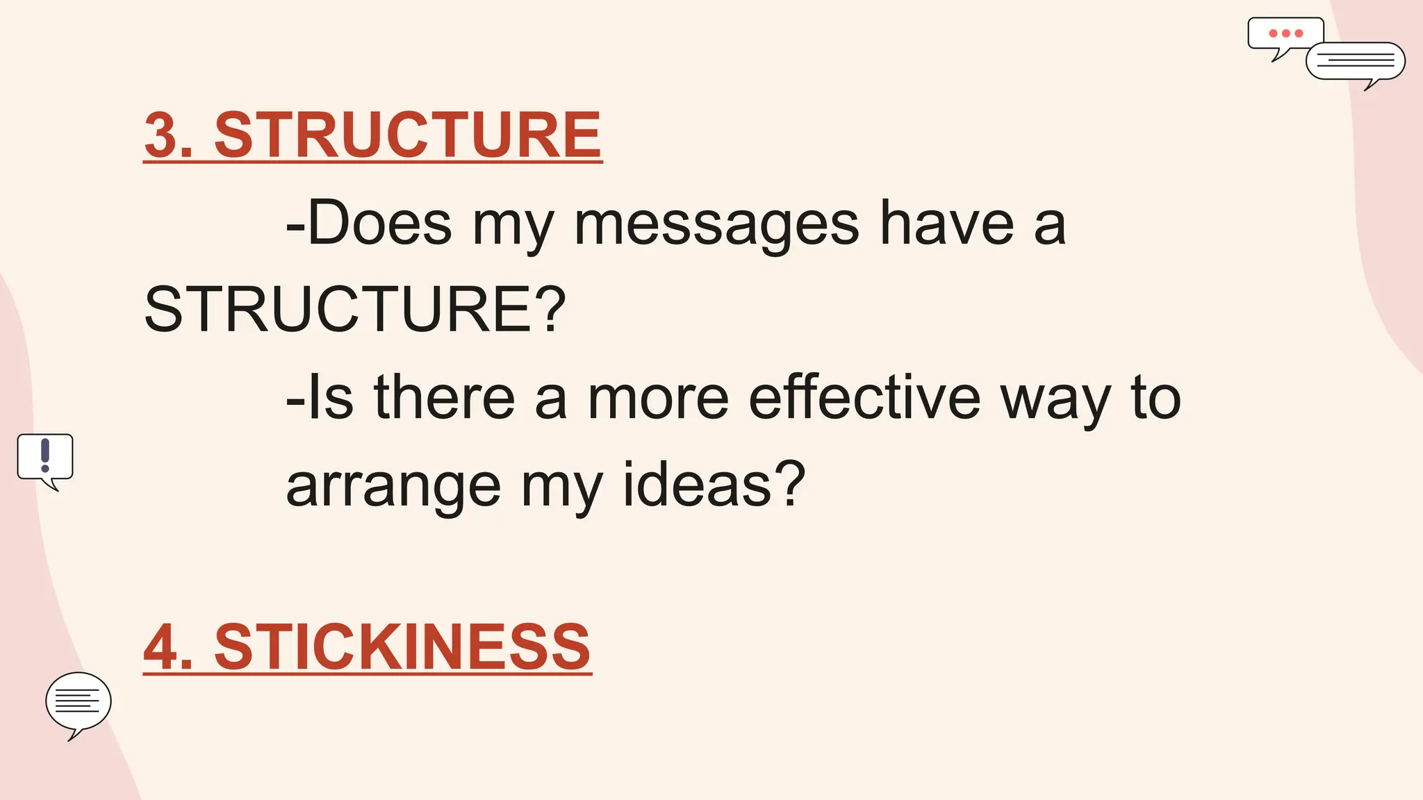 3. STRUCTURE
-Does my messages have a
STRUCTURE?
-Is there a more effective way to
arrange my ideas?
4. STICKINESS
 