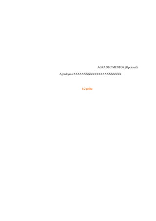AGRADECIMENTOS (Opcional)

Agradeço a XXXXXXXXXXXXXXXXXXXXXXX




            1/2 folha
 