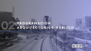 P R O G R A M A C I Ó N
A R Q U I T E C T O N I C A - P Ú B L I C O
02
 