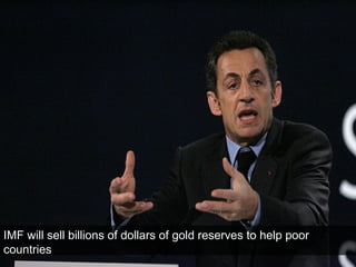 IMF will sell billions of dollars of gold reserves to help poor
countries
 