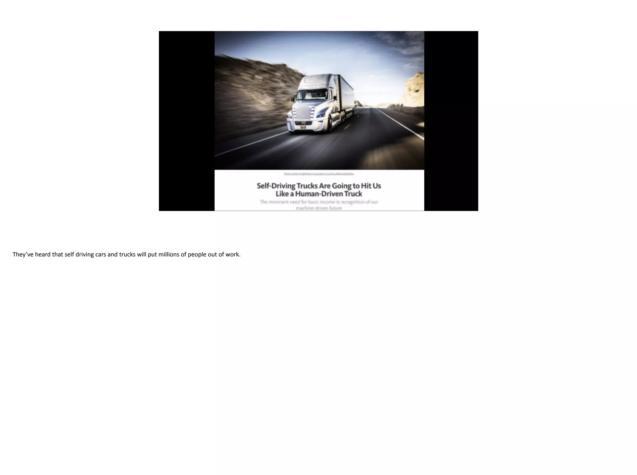 They’ve	heard	that	self	driving	cars	and	trucks	will	put	millions	of	people	out	of	work.	
 