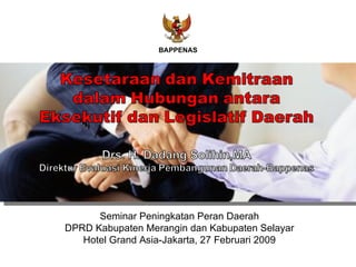 Seminar Peningkatan Peran Daerah DPRD Kabupaten Merangin dan Kabupaten Selayar Hotel Grand Asia-Jakarta, 27 Februar i  2009 BAPPENAS 