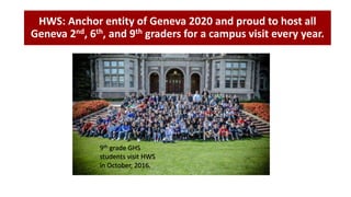 HWS: Anchor entity of Geneva 2020 and proud to host all
Geneva 2nd, 6th, and 9th graders for a campus visit every year.
9th grade GHS
students visit HWS
in October, 2016.
 