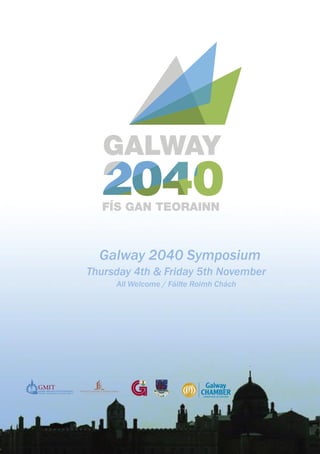 Title page
See pdf G2040
www.galway2040.ie
Galway 2040 Symposium
Thursday 4th & Friday 5th November
All Welcome / Fáilte Roimh Chách
 