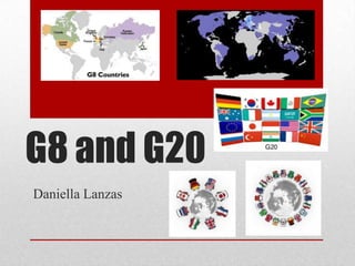 G8 and G20
Daniella Lanzas
 