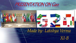 PRESENTATIONON G20
Made by- Lakshya Verma
XI-B
 