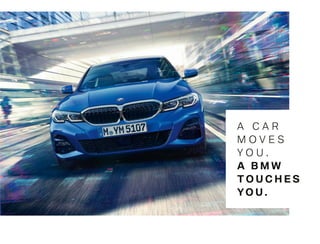 A C A R
M O V E S
Y O U .
A B M W
T O U C H E S
YO U .
 