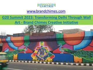 G20 Summit 2023: Transforming Delhi Through Wall
Art - Brand Chimes Creative Initiative
www.brandchimes.com
 