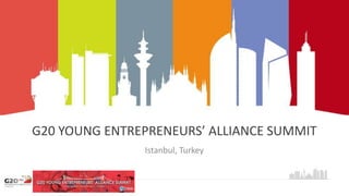 G20 YOUNG ENTREPRENEURS’ ALLIANCE SUMMIT
Istanbul, Turkey
 