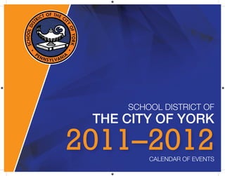 SCHOOL DISTRICT OF
 THE CITY OF YORK

2011–2012CALENDAR OF EVENTS
 