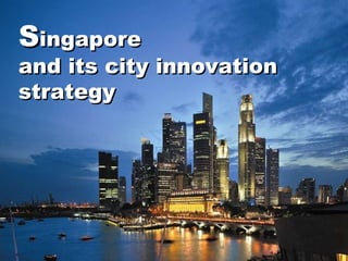 S ingapore  and its city innovation strategy 