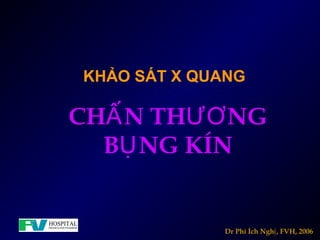 KHẢO SÁT X QUANG
CH N TH NGẤ ƯƠ
B NG KÍNỤ
Dr Phí Ích Ngh , FVH, 2006ị
 