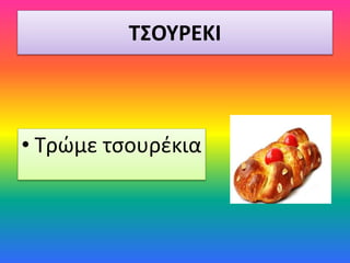 ΤΣΟΥΡΕΚΙ
• Τρώμε τσουρέκια
 