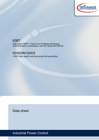 IGBT
HighspeedIGBTinTrenchandFieldstoptechnology
recommendedincombinationwithSiCDiodeIDH15S120
IGW25N120H3
1200Vhighspeedswitchingseriesthirdgeneration
Datasheet
IndustrialPowerControl
Free Datasheet http://www.nDatasheet.com
 