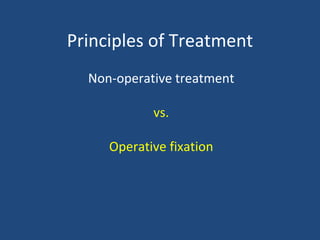 Principles of Treatment
Non-operative treatment
vs.
Operative fixation
 