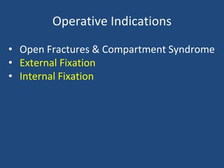 Operative Indications
• Open Fractures & Compartment Syndrome
• External Fixation
• Internal Fixation
 