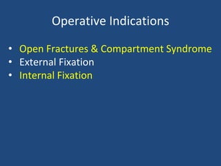 Operative Indications
• Open Fractures & Compartment Syndrome
• External Fixation
• Internal Fixation
 