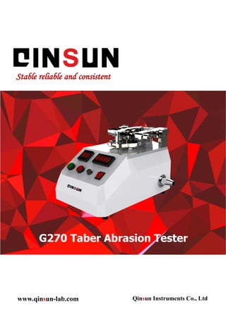 www.qinsun-lab.com
G270 Taber Abrasion Tester
Qinsun Instruments Co., Ltd
Stable reliable and consistent
 