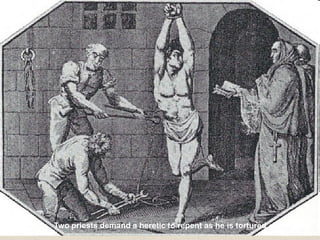 Two priests demand a heretic to repent as he is tortured
 