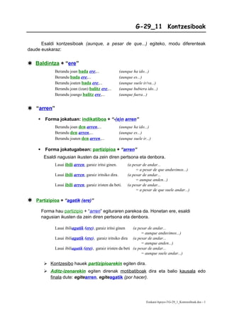 G-29_11 Kontzesiboak

      Esaldi kontzesiboak (aunque, a pesar de que...) egiteko, modu diferenteak
daude euskaraz:


 ...