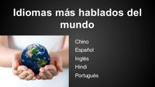 Idiomas más hablados del
mundo
Chino
Español
Inglés
Hindi
Portugués

 