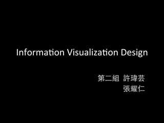 Informa(on	
  Visualiza(on	
  Design

                      第⼆二組 許瑋芸	
                           張耀仁	
 