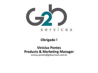 Obrigado ! Vinicius Pontes Products & Marketing Manager [email_address] 