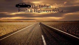 Roads & Highways Sector
The Indian
 