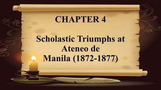 CHAPTER 4
Scholastic Triumphs at
Ateneo de
Manila (1872-1877)
 