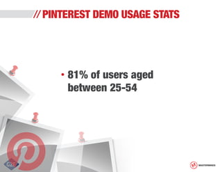 PINTEREST DEMO USAGE STATS

•	81%

of users aged
	 between 25-54

MASTERMINDS

 