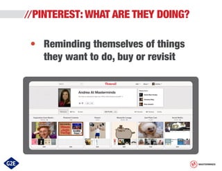 PINTEREST: WHAT ARE THEY DOING?
•	 Reminding themselves of things
	 they want to do, buy or revisit

MASTERMINDS

 