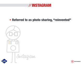 INSTAGRAM
• Referred to as photo sharing, “reinvented”

MASTERMINDS

 