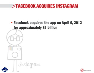 FACEBOOK ACQUIRES INSTAGRAM
• Facebook acquires the app on April 9, 2012
for approximately $1 billion

MASTERMINDS

 