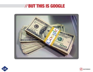 BUT THIS IS GOOGLE

MASTERMINDS

 