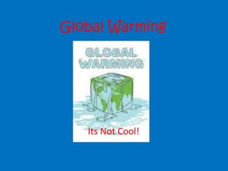 Global Warming Its Not Cool! 