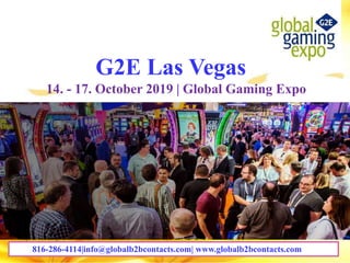 G2E Las Vegas
14. - 17. October 2019 | Global Gaming Expo
816-286-4114|info@globalb2bcontacts.com| www.globalb2bcontacts.com
 