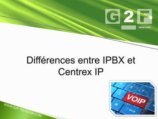 Différences entre IPBX et 
Centrex IP 
Mardi 18 novembre 2014 
 