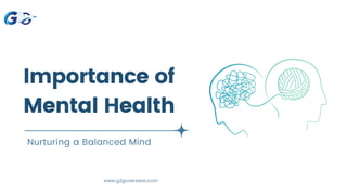 Importance of
Mental Health
Nurturing a Balanced Mind
www.g2goverseas.com
 
