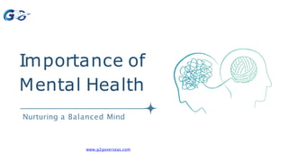 Importance of
Mental Health
Nurturing a Balanced Mind
www.g2goverseas.com
 