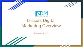 Lesson: Digital
Marketing Overview
September 4, 2019
 