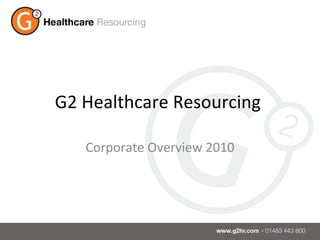 G2 Healthcare Resourcing  Corporate Overview 2010 