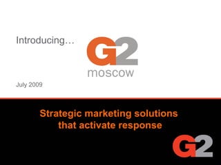 Introducing G2 EMEA network Introducing…   July 2009 Strategic marketing solutions  that activate response 