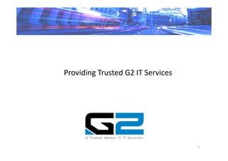 Providing Trusted G2 IT Services




                                   1
 